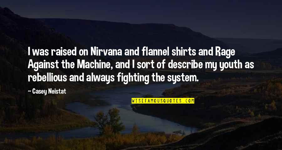 Rage Against The Machine Quotes By Casey Neistat: I was raised on Nirvana and flannel shirts