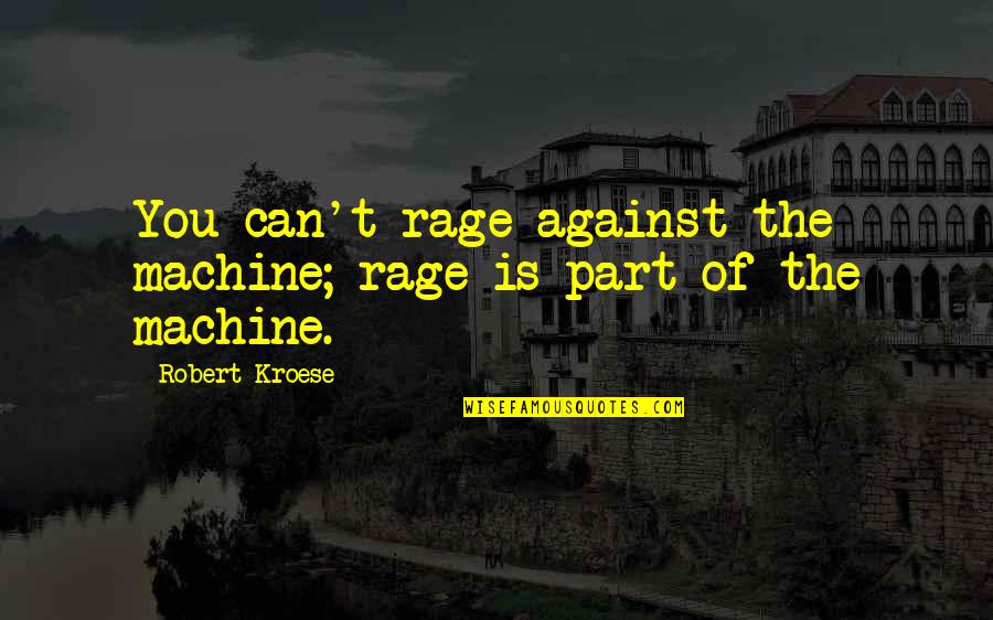 Rage Against The Machine Quotes By Robert Kroese: You can't rage against the machine; rage is