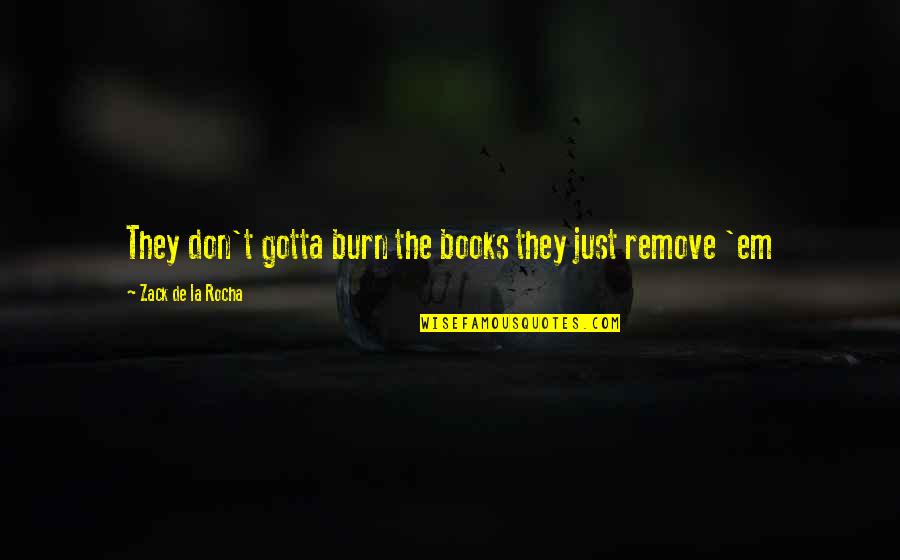 Rage Against The Machine Quotes By Zack De La Rocha: They don't gotta burn the books they just