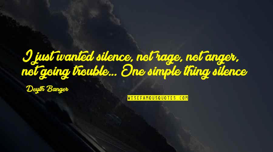 Rage And Anger Quotes By Deyth Banger: I just wanted silence, not rage, not anger,