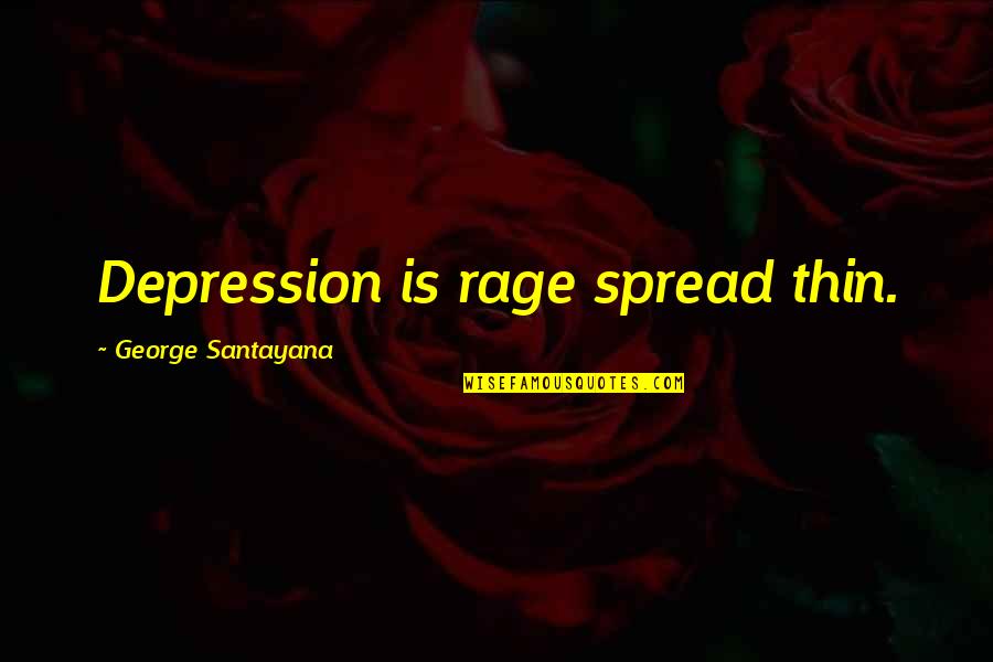 Rage And Anger Quotes By George Santayana: Depression is rage spread thin.