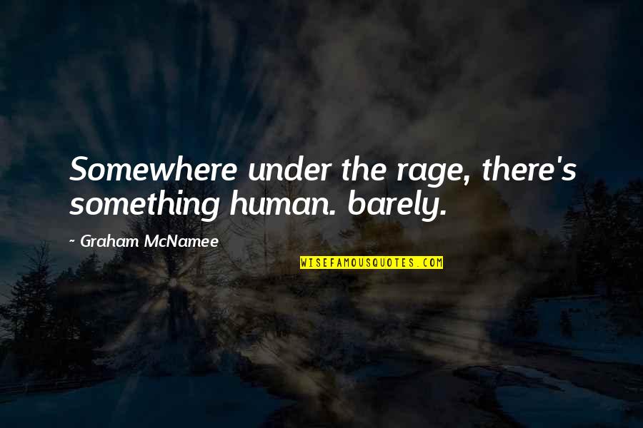 Rage And Anger Quotes By Graham McNamee: Somewhere under the rage, there's something human. barely.