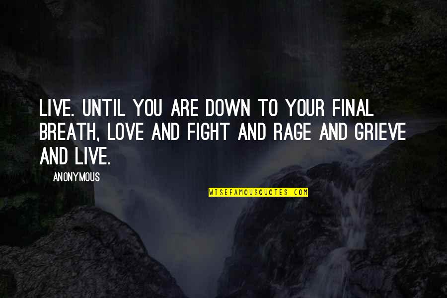 Rage And Love Quotes By Anonymous: Live. Until you are down to your final