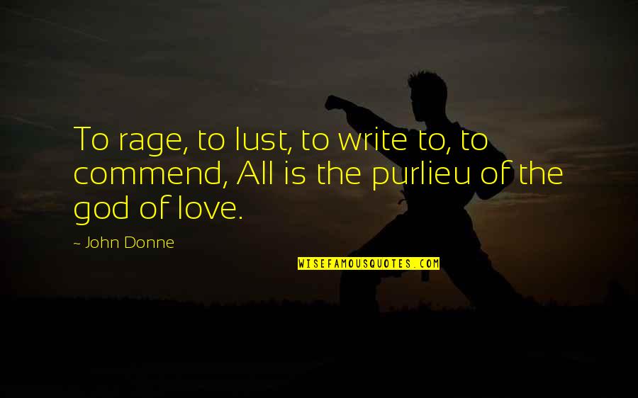 Rage And Love Quotes By John Donne: To rage, to lust, to write to, to