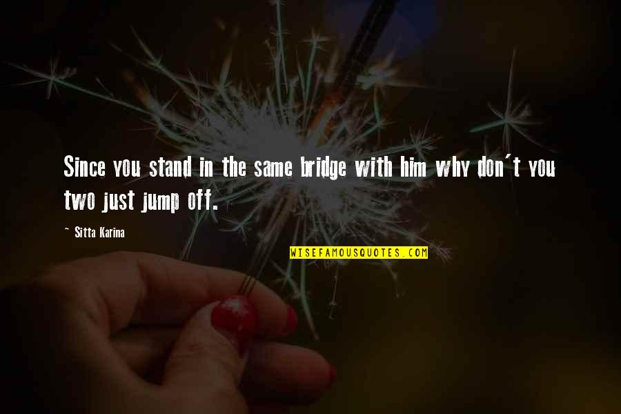 Rage In Harlem Quotes By Sitta Karina: Since you stand in the same bridge with