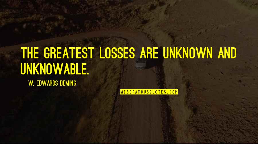 Rage In Harlem Quotes By W. Edwards Deming: The greatest losses are unknown and unknowable. Rage In Harlem Quotes By W. Edwards Deming: The greatest losses are unknown and unknowable.