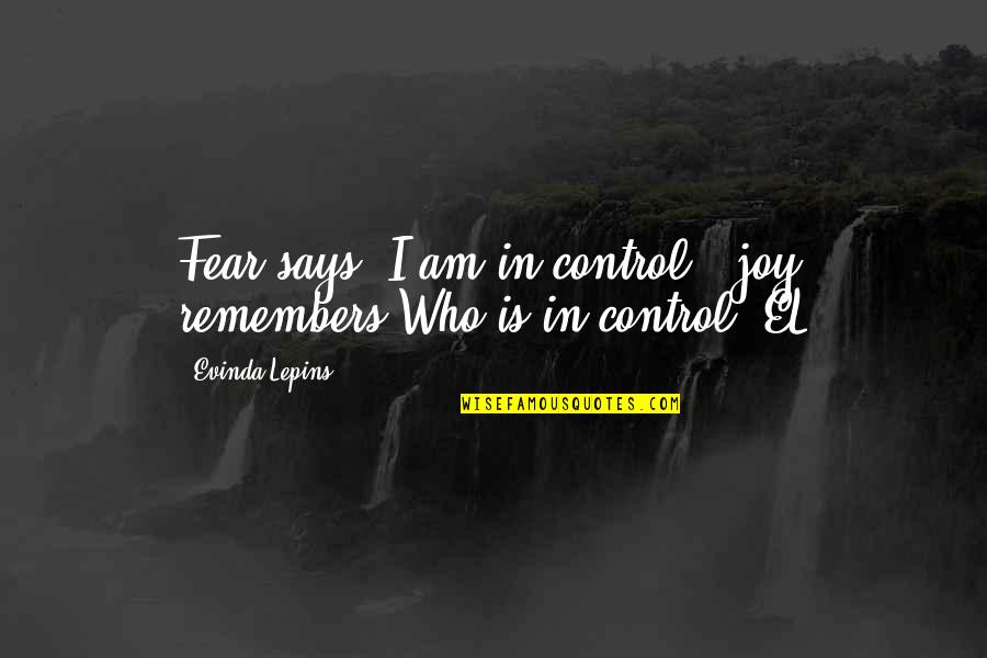 Rage Quit Quotes By Evinda Lepins: Fear says "I am in control": joy remembers Rage Quit Quotes By Evinda Lepins: Fear says "I am in control": joy remembers