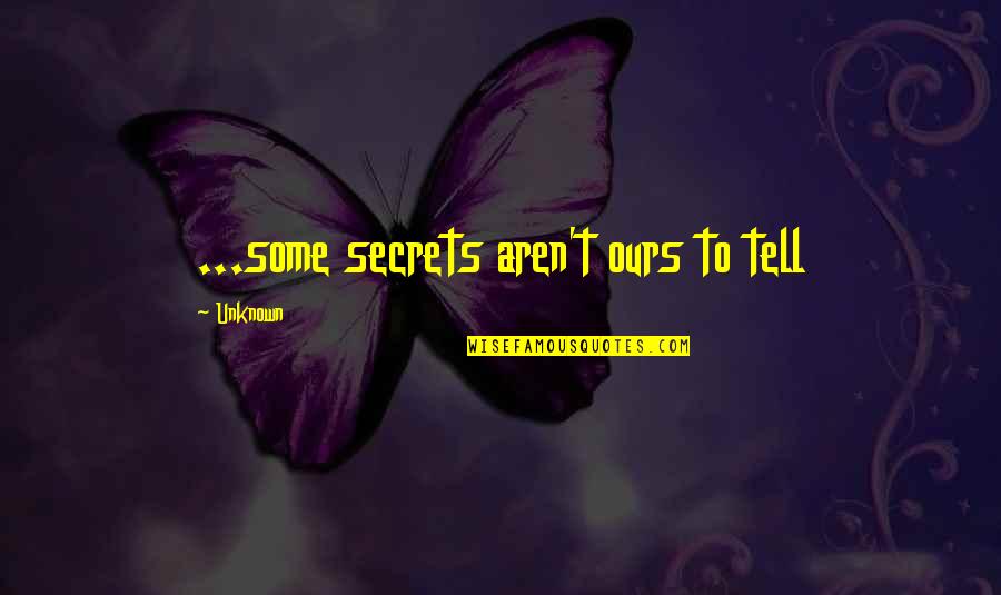 Rage Quit Quotes By Unknown: ...some secrets aren't ours to tell Rage Quit Quotes By Unknown: ...some secrets aren't ours to tell