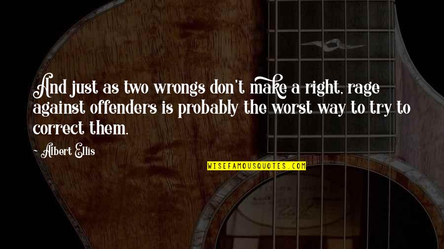Rage Quotes By Albert Ellis: And just as two wrongs don't make a Rage Quotes By Albert Ellis: And just as two wrongs don't make a