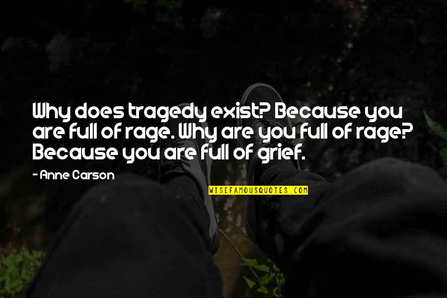 Rage Quotes By Anne Carson: Why does tragedy exist? Because you are full