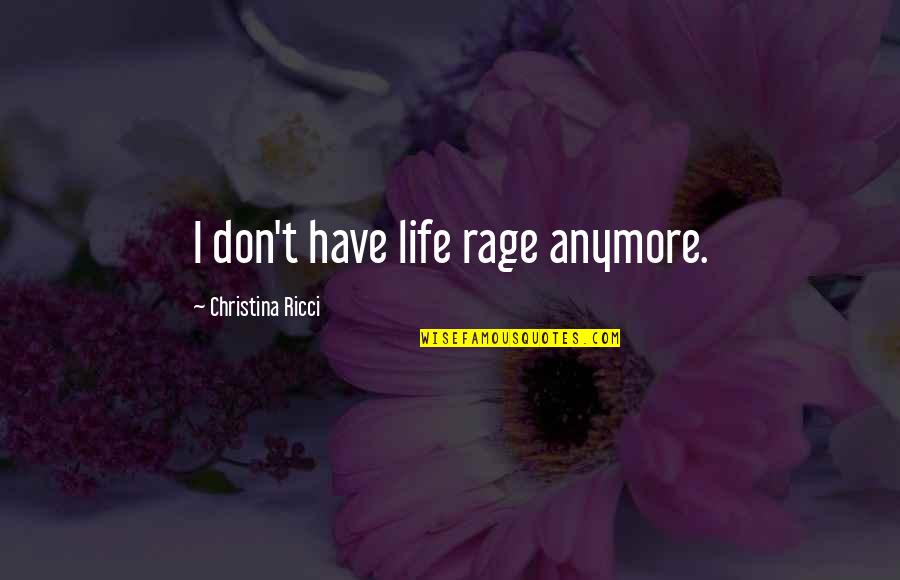 Rage Quotes By Christina Ricci: I don't have life rage anymore.