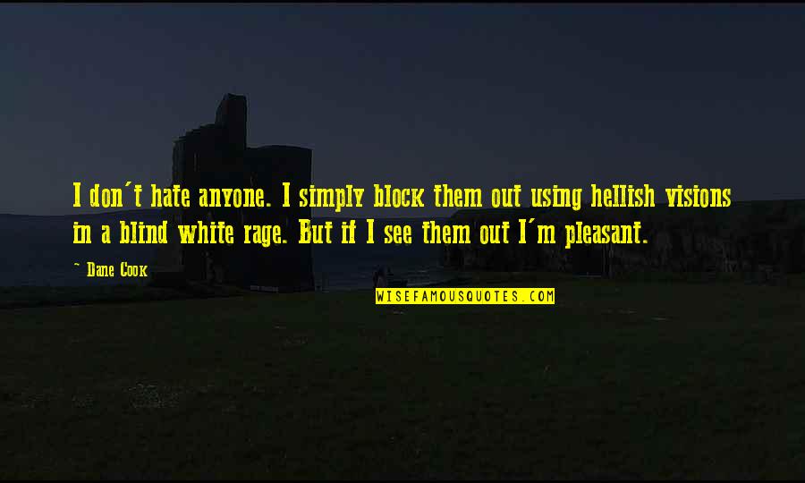 Rage Quotes By Dane Cook: I don't hate anyone. I simply block them Rage Quotes By Dane Cook: I don't hate anyone. I simply block them