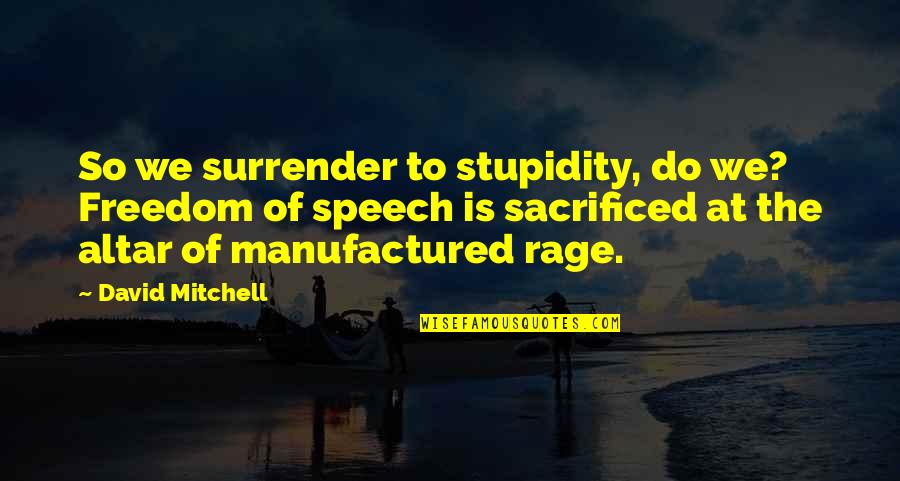 Rage Quotes By David Mitchell: So we surrender to stupidity, do we? Freedom Rage Quotes By David Mitchell: So we surrender to stupidity, do we? Freedom