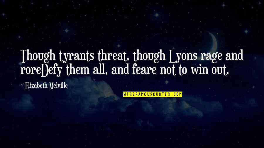 Rage Quotes By Elizabeth Melville: Though tyrants threat, though Lyons rage and roreDefy Rage Quotes By Elizabeth Melville: Though tyrants threat, though Lyons rage and roreDefy