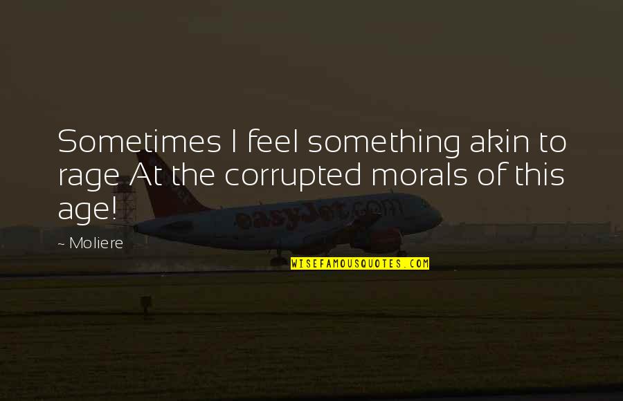 Rage Quotes By Moliere: Sometimes I feel something akin to rage At
