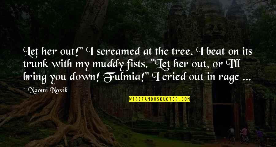Rage Quotes By Naomi Novik: Let her out!" I screamed at the tree. Rage Quotes By Naomi Novik: Let her out!" I screamed at the tree.