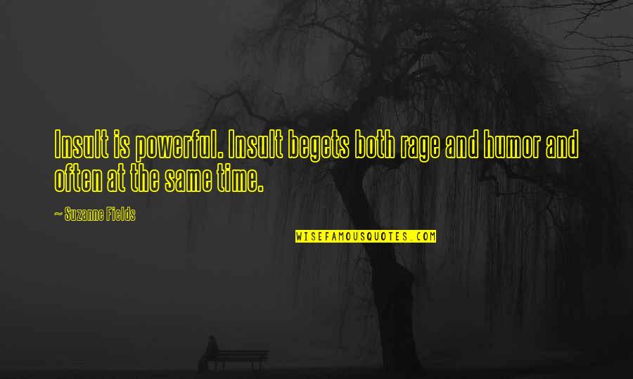 Rage Quotes By Suzanne Fields: Insult is powerful. Insult begets both rage and