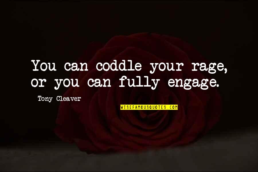 Rage Quotes By Tony Cleaver: You can coddle your rage, or you can Rage Quotes By Tony Cleaver: You can coddle your rage, or you can