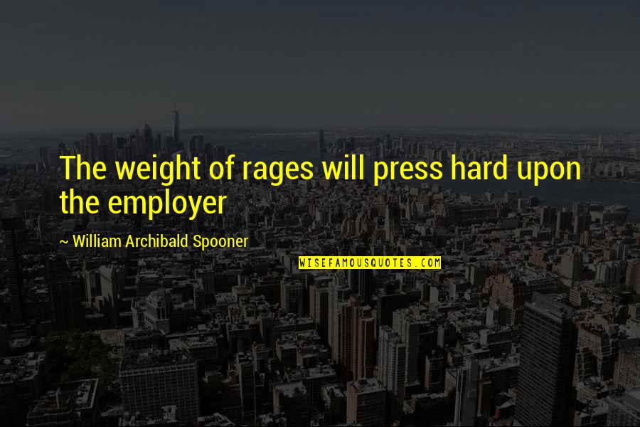 Rage Quotes By William Archibald Spooner: The weight of rages will press hard upon
