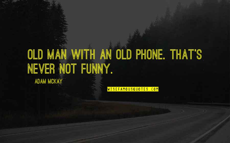 Rageahol Simpsons Quotes By Adam McKay: Old man with an old phone. That's never Rageahol Simpsons Quotes By Adam McKay: Old man with an old phone. That's never