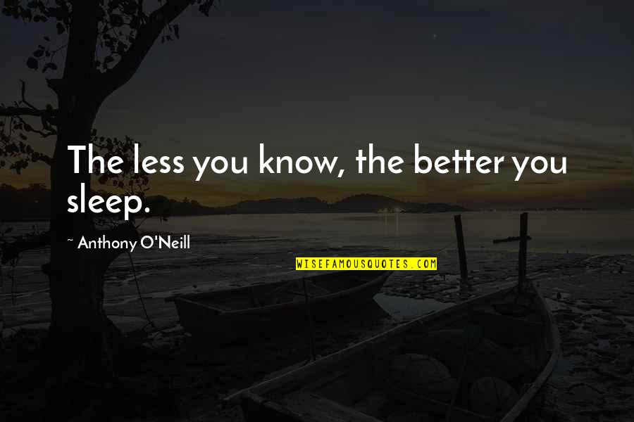 Rageaholic Addiction Quotes By Anthony O'Neill: The less you know, the better you sleep.