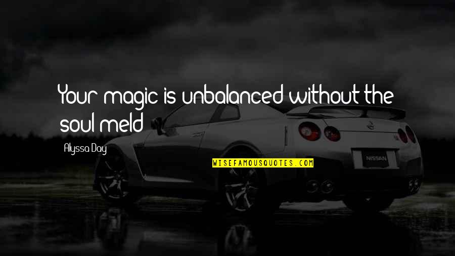 Raged Quotes By Alyssa Day: Your magic is unbalanced without the soul-meld Raged Quotes By Alyssa Day: Your magic is unbalanced without the soul-meld