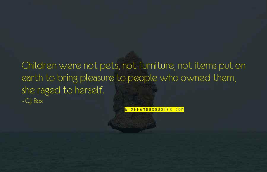 Raged Quotes By C.J. Box: Children were not pets, not furniture, not items Raged Quotes By C.J. Box: Children were not pets, not furniture, not items