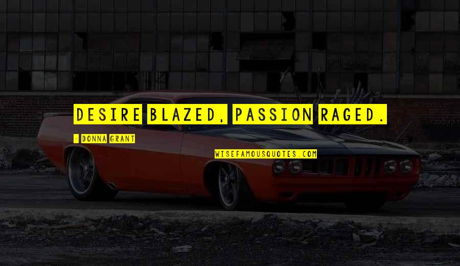 Raged Quotes By Donna Grant: Desire blazed, passion raged.