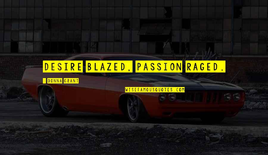 Raged Quotes By Donna Grant: Desire blazed, passion raged. Raged Quotes By Donna Grant: Desire blazed, passion raged.