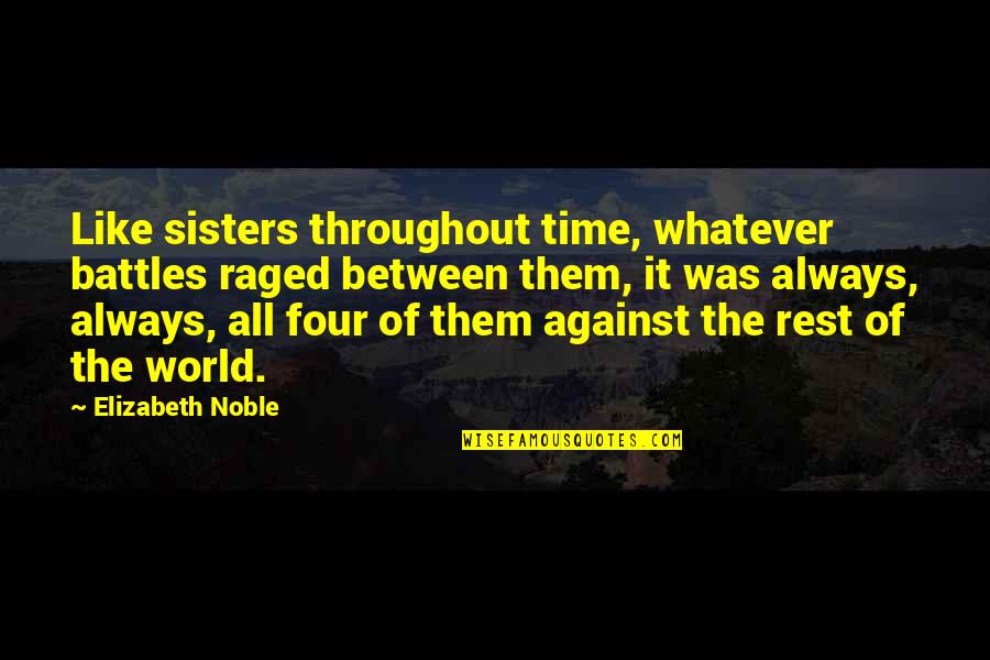 Raged Quotes By Elizabeth Noble: Like sisters throughout time, whatever battles raged between