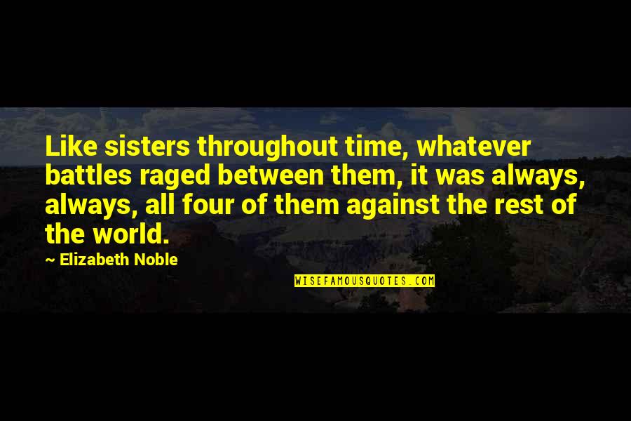 Raged Quotes By Elizabeth Noble: Like sisters throughout time, whatever battles raged between Raged Quotes By Elizabeth Noble: Like sisters throughout time, whatever battles raged between