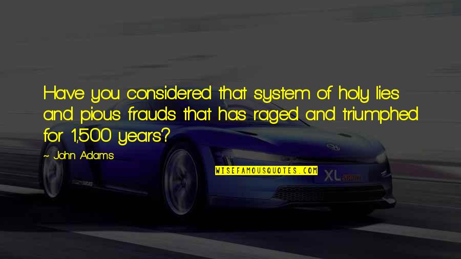 Raged Quotes By John Adams: Have you considered that system of holy lies