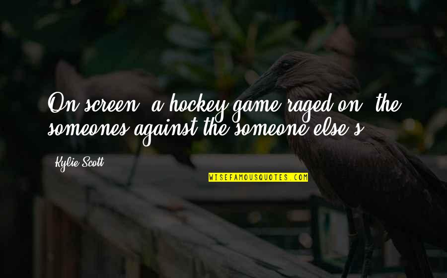 Raged Quotes By Kylie Scott: On screen, a hockey game raged on, the