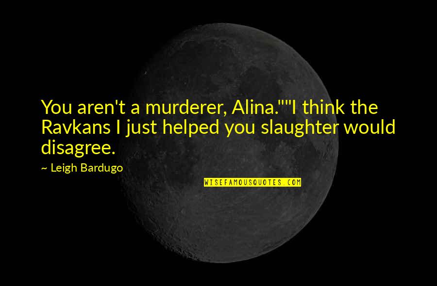Raged Quotes By Leigh Bardugo: You aren't a murderer, Alina.""I think the Ravkans Raged Quotes By Leigh Bardugo: You aren't a murderer, Alina.""I think the Ravkans
