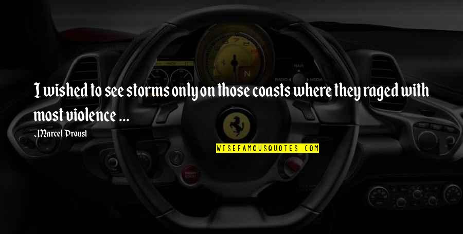 Raged Quotes By Marcel Proust: I wished to see storms only on those