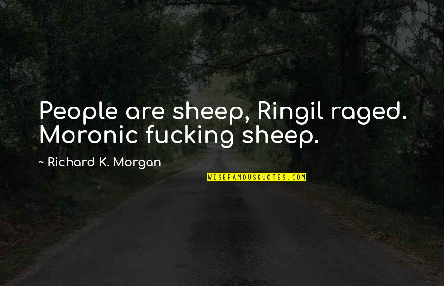 Raged Quotes By Richard K. Morgan: People are sheep, Ringil raged. Moronic fucking sheep.