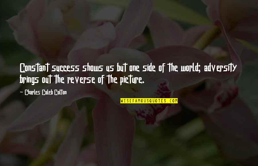 Ragedy Quotes By Charles Caleb Colton: Constant success shows us but one side of Ragedy Quotes By Charles Caleb Colton: Constant success shows us but one side of