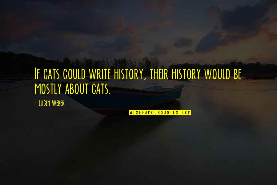 Ragedy Quotes By Eugen Weber: If cats could write history, their history would