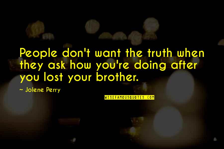 Ragedy Quotes By Jolene Perry: People don't want the truth when they ask Ragedy Quotes By Jolene Perry: People don't want the truth when they ask