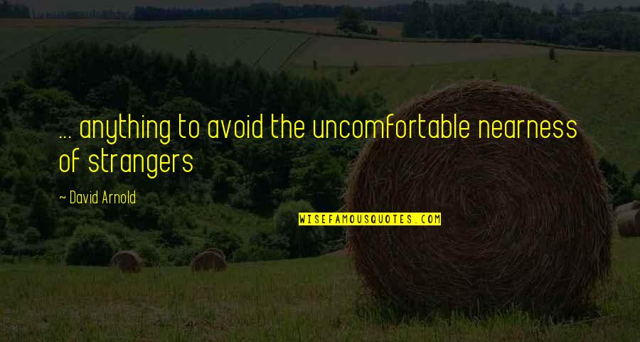 Ragefully Quotes By David Arnold: ... anything to avoid the uncomfortable nearness of