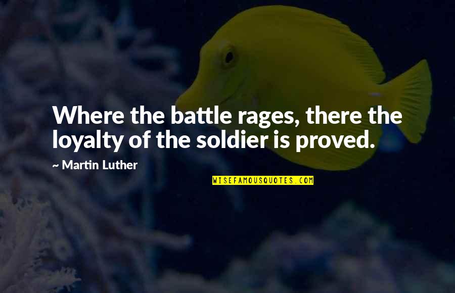 Rages Quotes By Martin Luther: Where the battle rages, there the loyalty of