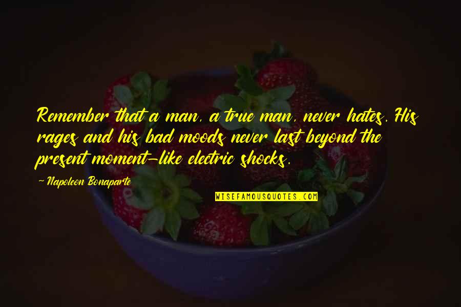 Rages Quotes By Napoleon Bonaparte: Remember that a man, a true man, never