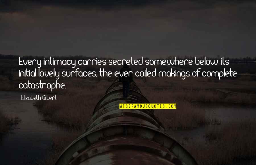 Ragga Quotes By Elizabeth Gilbert: Every intimacy carries secreted somewhere below its initial