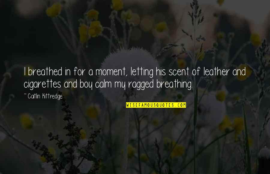 Ragged Quotes By Caitlin Kittredge: I breathed in for a moment, letting his