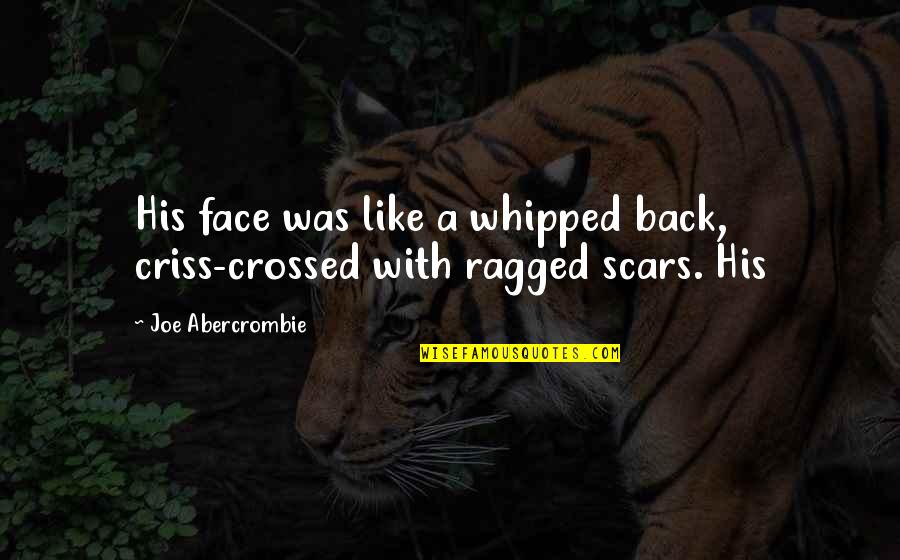 Ragged Quotes By Joe Abercrombie: His face was like a whipped back, criss-crossed