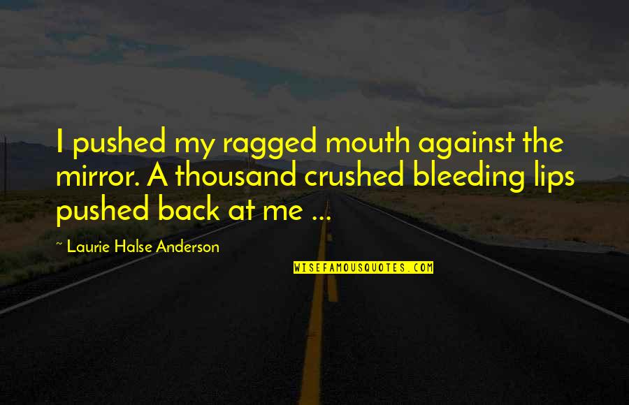 Ragged Quotes By Laurie Halse Anderson: I pushed my ragged mouth against the mirror.