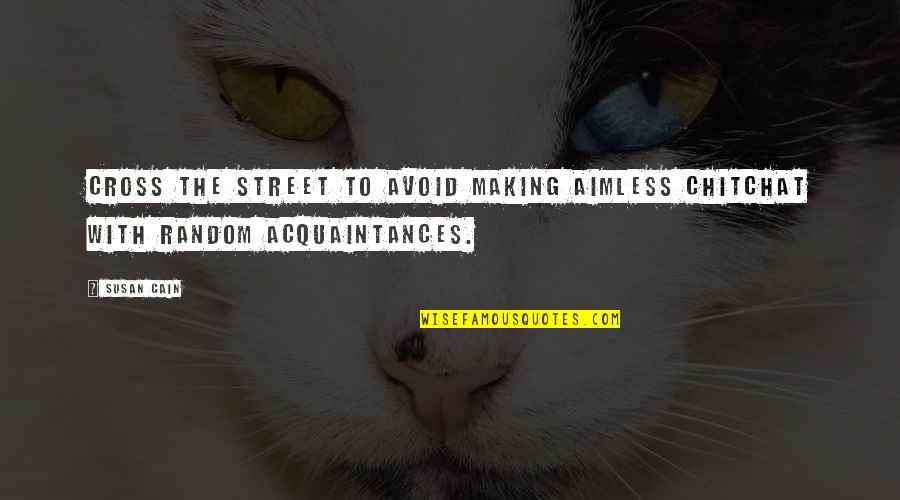 Ragged Trousered Philanthropists Quotes By Susan Cain: Cross the street to avoid making aimless chitchat