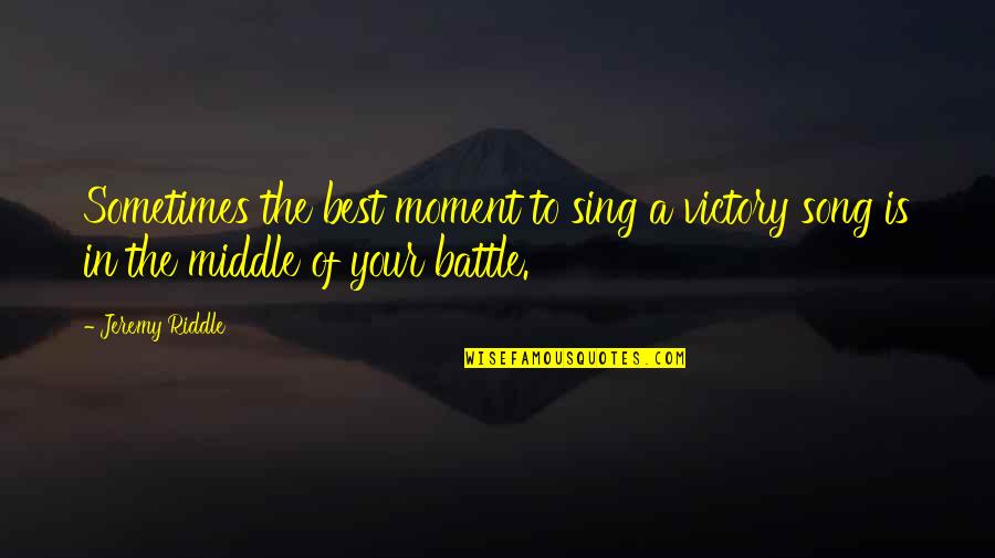 Raggedy Ann Character Quotes By Jeremy Riddle: Sometimes the best moment to sing a victory
