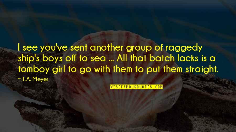 Raggedy Quotes By L.A. Meyer: I see you've sent another group of raggedy Raggedy Quotes By L.A. Meyer: I see you've sent another group of raggedy