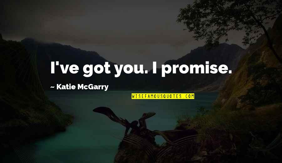 Raggie Ann Quotes By Katie McGarry: I've got you. I promise. Raggie Ann Quotes By Katie McGarry: I've got you. I promise.